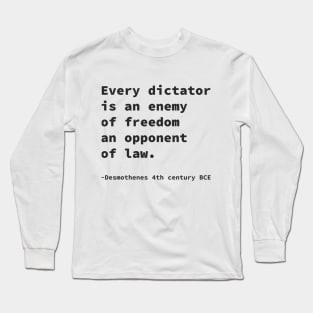 Every dictator is an enemy of freedom, an opponent of law. Long Sleeve T-Shirt